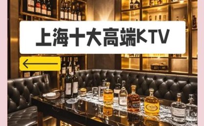 上海夜场KTV排行好友必看:十大好玩场子,速分享给身边人